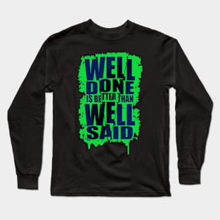 Well done is better well said Long Sleeve T-Shirt